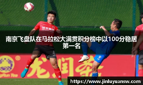 南京飞盘队在马拉松大满贯积分榜中以100分稳居第一名